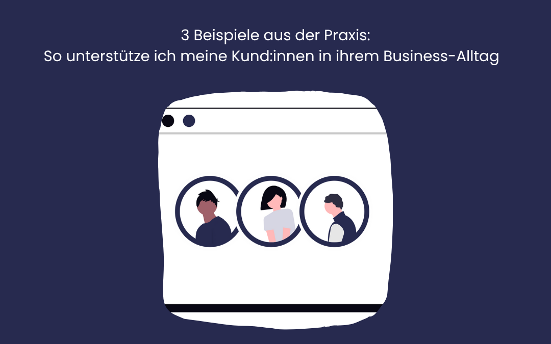 3 Kundenavatare im Illustrationsstil unter der Überschrift "3 Beispiele aus der Praxis: So unterstütze ich meine Kund:innen in ihrem Business-Alltag